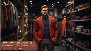 Dressing for Success: The Power of Well-Fitted Men's Clothing