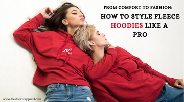 From Comfort to Fashion: How to Style Fleece Hoodies Like a Pro